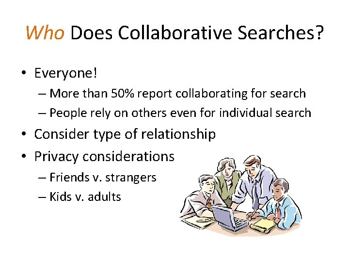 Who Does Collaborative Searches? • Everyone! – More than 50% report collaborating for search