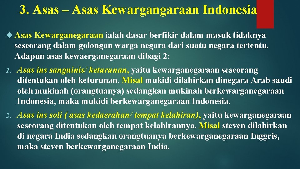 3. Asas – Asas Kewargangaraan Indonesia Asas Kewarganegaraan ialah dasar berfikir dalam masuk tidaknya