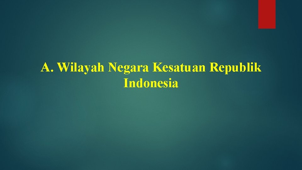 A. Wilayah Negara Kesatuan Republik Indonesia 