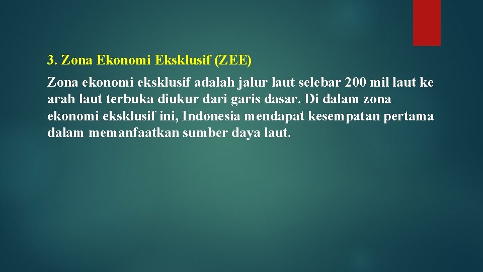 3. Zona Ekonomi Eksklusif (ZEE) Zona ekonomi eksklusif adalah jalur laut selebar 200 mil