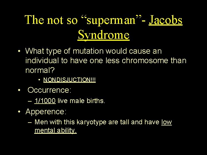 The not so “superman”- Jacobs Syndrome • What type of mutation would cause an