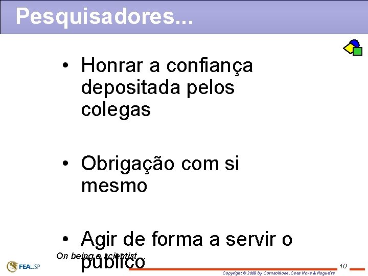 Pesquisadores. . . • Honrar a confiança depositada pelos colegas • Obrigação com si