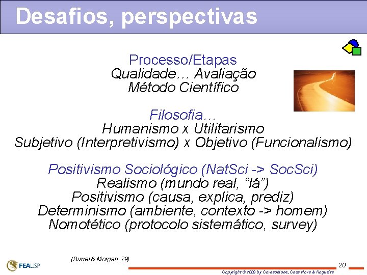 Desafios, perspectivas Processo/Etapas Qualidade… Avaliação Método Científico Filosofia… Humanismo x Utilitarismo Subjetivo (Interpretivismo) x