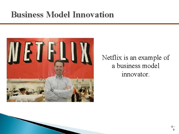 Business Model Innovation Netflix is an example of a business model innovator. 69 