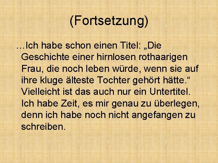 (Fortsetzung) …Ich habe schon einen Titel: „Die Geschichte einer hirnlosen rothaarigen Frau, die noch