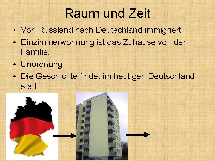 Raum und Zeit • Von Russland nach Deutschland immigriert. • Einzimmerwohnung ist das Zuhause