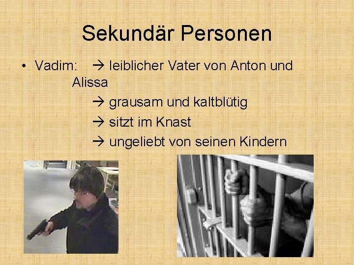 Sekundär Personen • Vadim: leiblicher Vater von Anton und Alissa grausam und kaltblütig sitzt