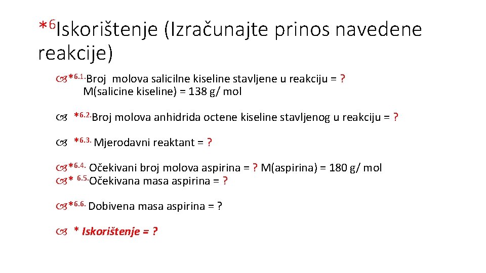 *6 Iskorištenje (Izračunajte prinos navedene reakcije) *6. 1. Broj molova salicilne kiseline stavljene u