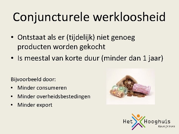 Conjuncturele werkloosheid • Ontstaat als er (tijdelijk) niet genoeg producten worden gekocht • Is