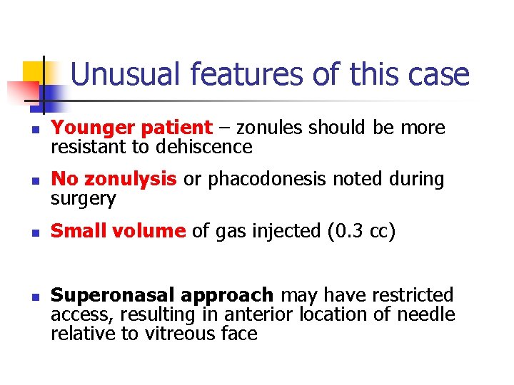 Unusual features of this case n Younger patient – zonules should be more resistant