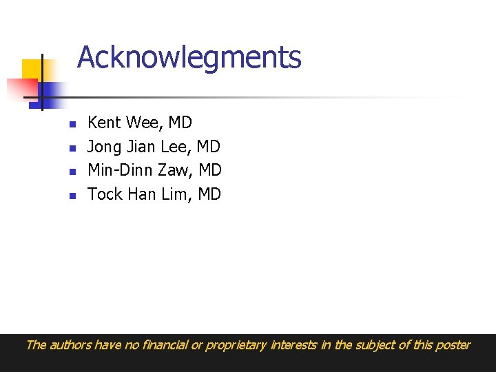 Acknowlegments n n Kent Wee, MD Jong Jian Lee, MD Min-Dinn Zaw, MD Tock