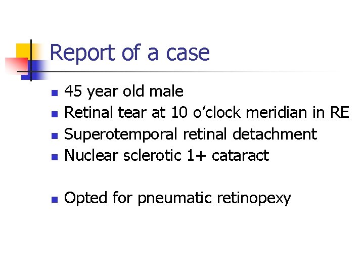 Report of a case n 45 year old male Retinal tear at 10 o’clock