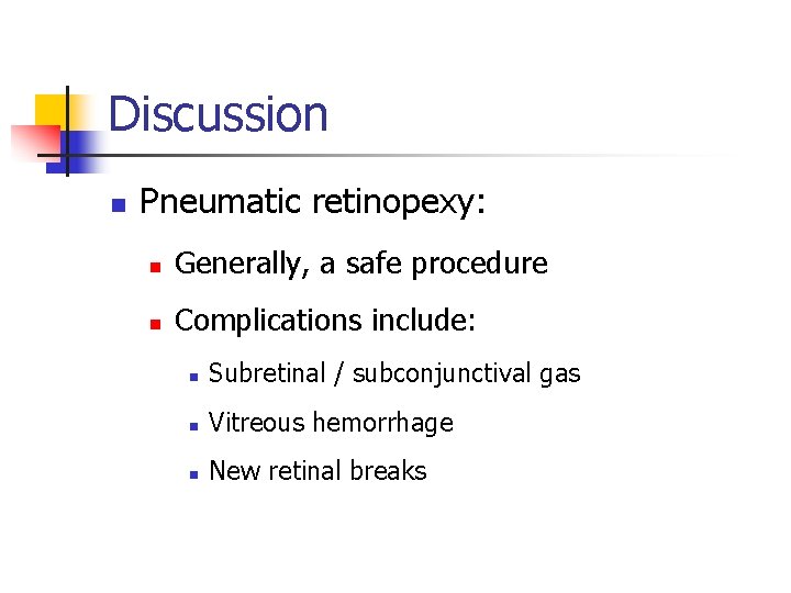 Discussion n Pneumatic retinopexy: n Generally, a safe procedure n Complications include: n Subretinal