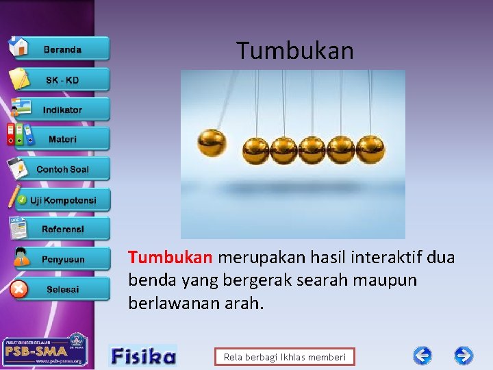 Tumbukan merupakan hasil interaktif dua benda yang bergerak searah maupun berlawanan arah. Rela berbagi