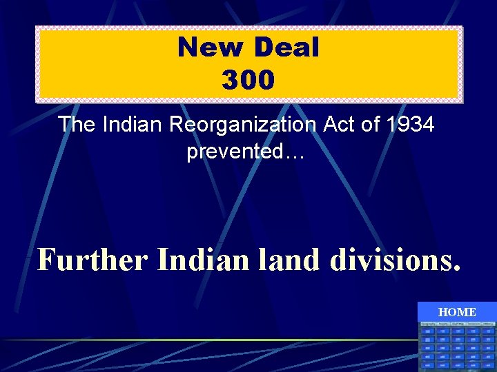 New Deal 300 The Indian Reorganization Act of 1934 prevented… Further Indian land divisions.