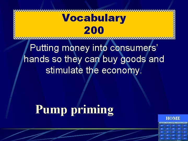 Vocabulary 200 Putting money into consumers’ hands so they can buy goods and stimulate