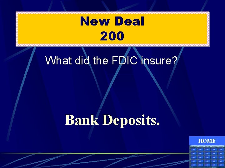 New Deal 200 What did the FDIC insure? Bank Deposits. HOME 