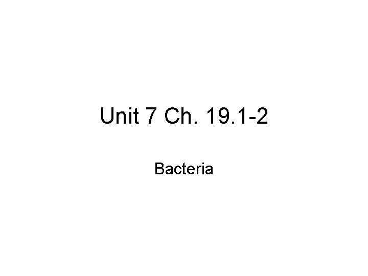 Unit 7 Ch. 19. 1 -2 Bacteria 