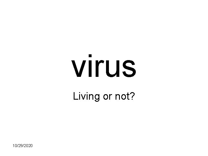 virus Living or not? 10/29/2020 