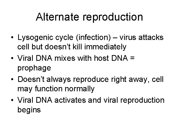 Alternate reproduction • Lysogenic cycle (infection) – virus attacks cell but doesn’t kill immediately