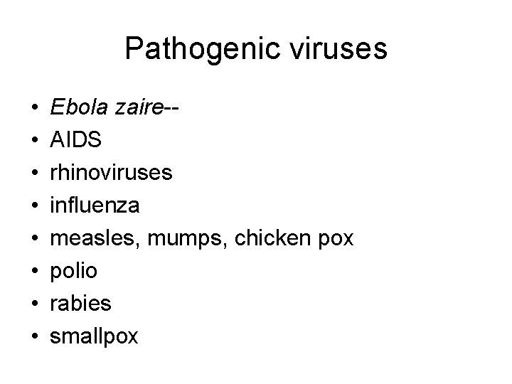 Pathogenic viruses • • Ebola zaire-AIDS rhinoviruses influenza measles, mumps, chicken pox polio rabies