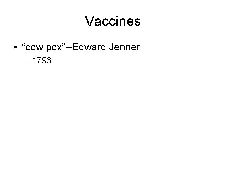Vaccines • “cow pox”--Edward Jenner – 1796 