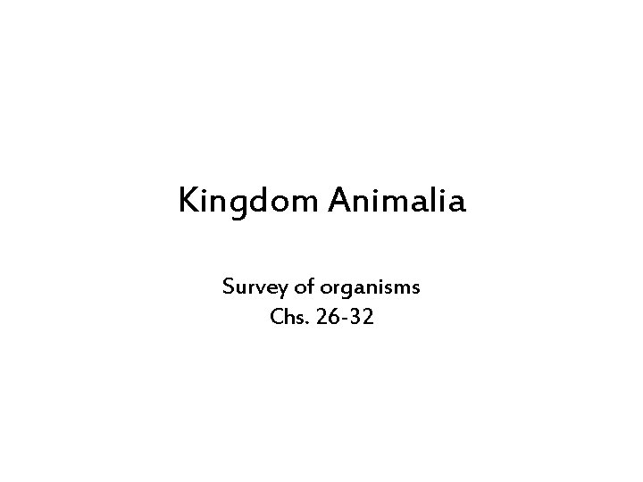 Kingdom Animalia Survey of organisms Chs. 26 -32 