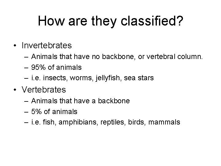 How are they classified? • Invertebrates – Animals that have no backbone, or vertebral