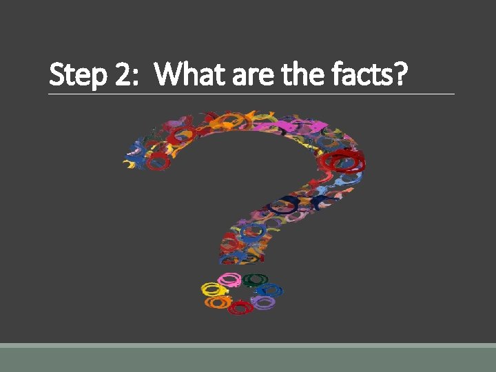 Step 2: What are the facts? 