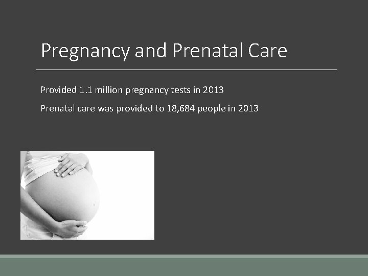 Pregnancy and Prenatal Care Provided 1. 1 million pregnancy tests in 2013 Prenatal care