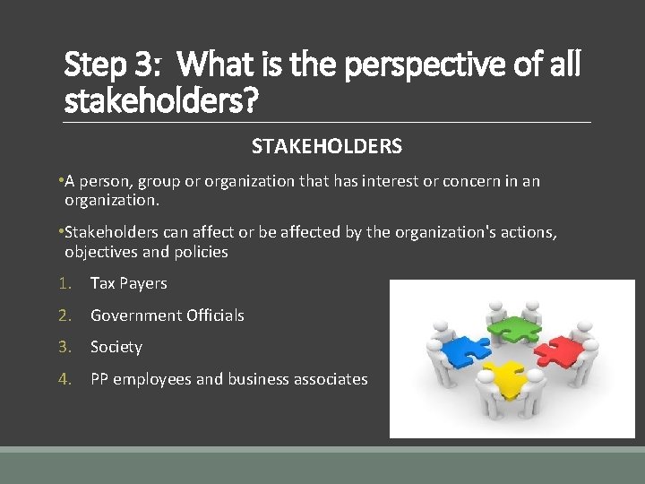 Step 3: What is the perspective of all stakeholders? STAKEHOLDERS • A person, group