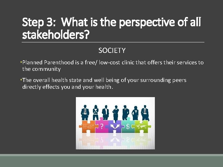 Step 3: What is the perspective of all stakeholders? SOCIETY • Planned Parenthood is