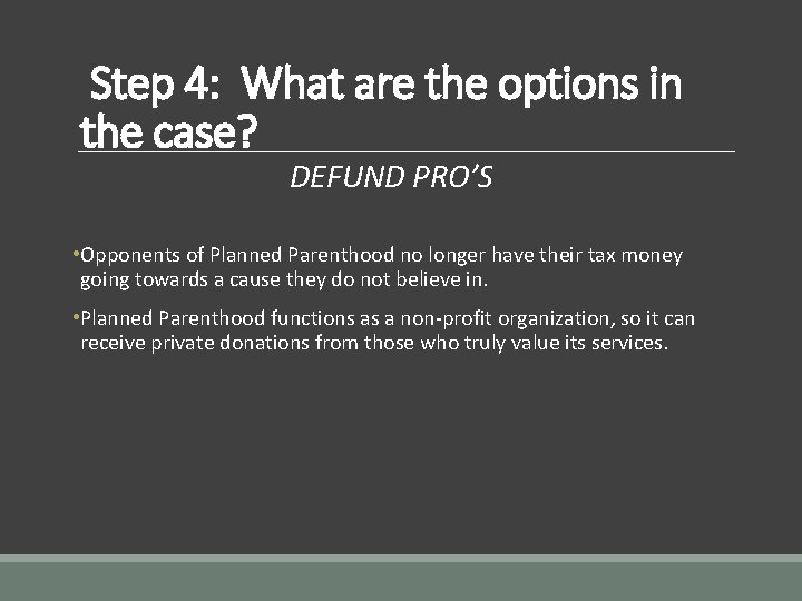 Step 4: What are the options in the case? DEFUND PRO’S • Opponents of