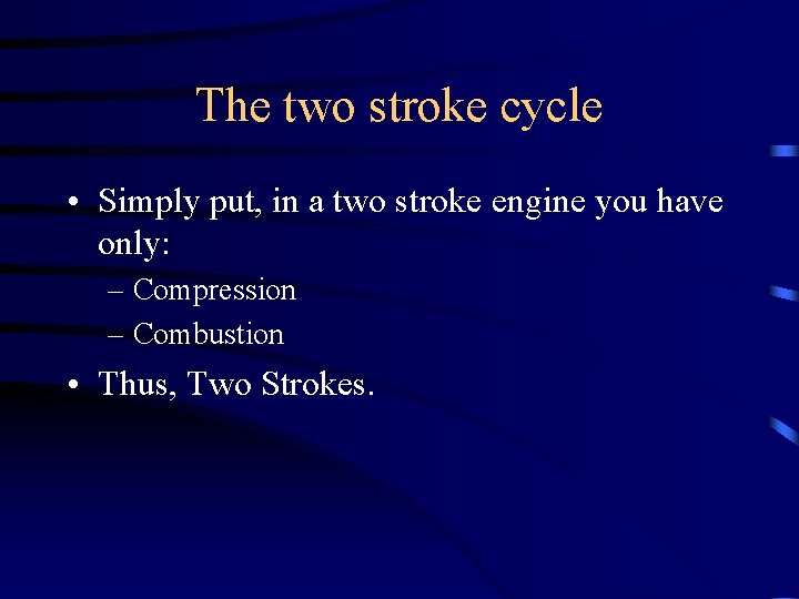 The two stroke cycle • Simply put, in a two stroke engine you have