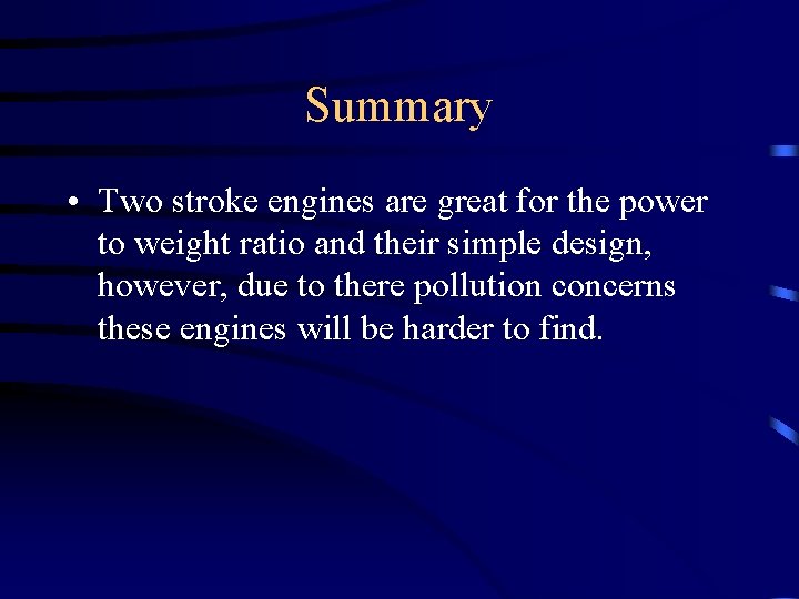 Summary • Two stroke engines are great for the power to weight ratio and