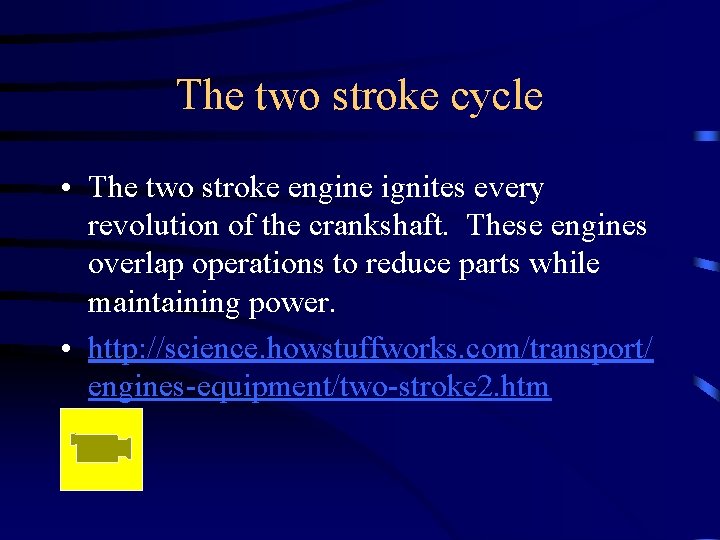 The two stroke cycle • The two stroke engine ignites every revolution of the