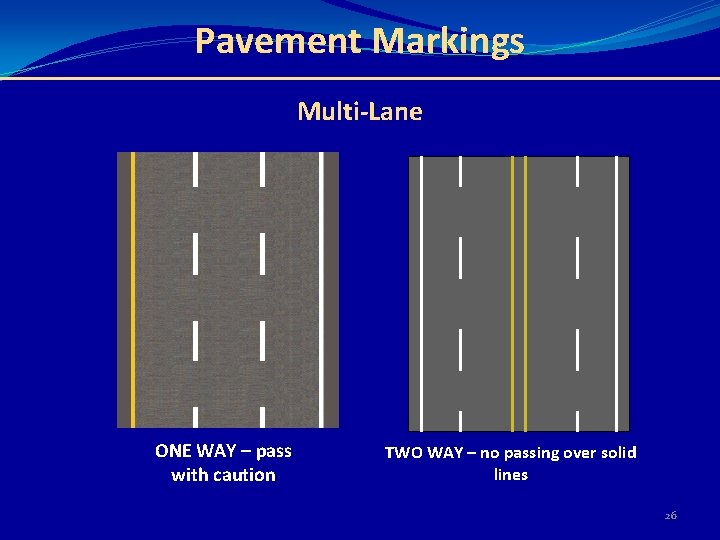 Pavement Markings Multi-Lane ONE WAY – pass with caution TWO WAY – no passing