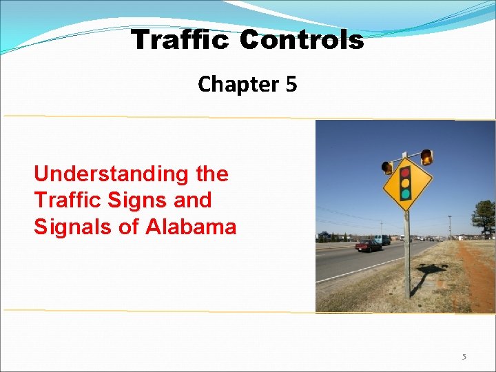 Traffic Controls Chapter 5 Understanding the Traffic Signs and Signals of Alabama 5 