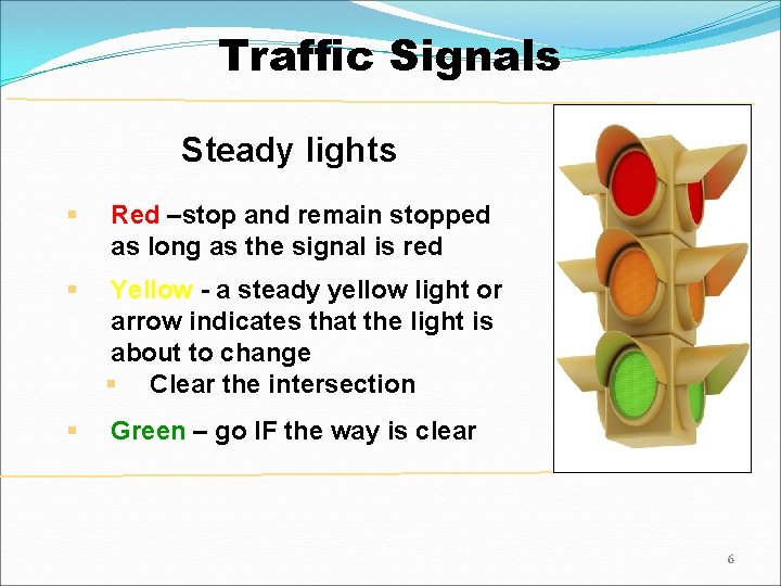 Traffic Signals Steady lights § Red –stop and remain stopped as long as the