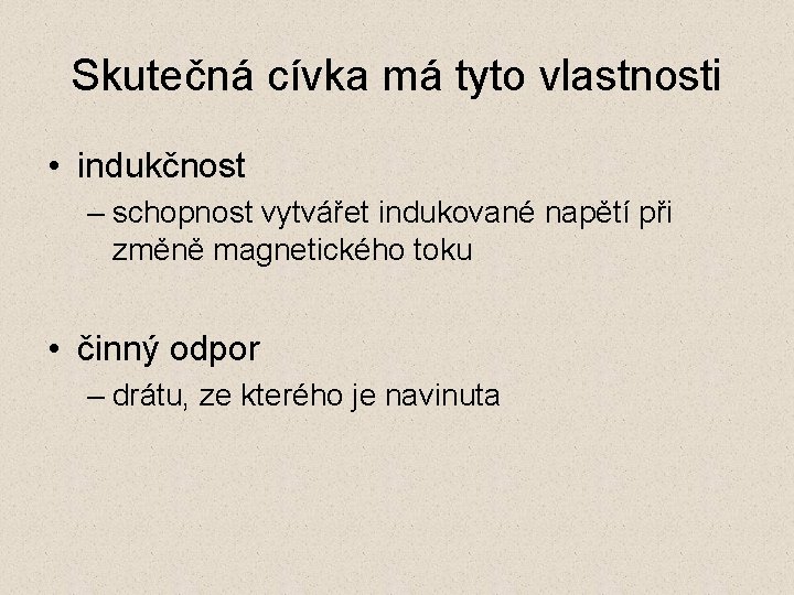 Skutečná cívka má tyto vlastnosti • indukčnost – schopnost vytvářet indukované napětí při změně