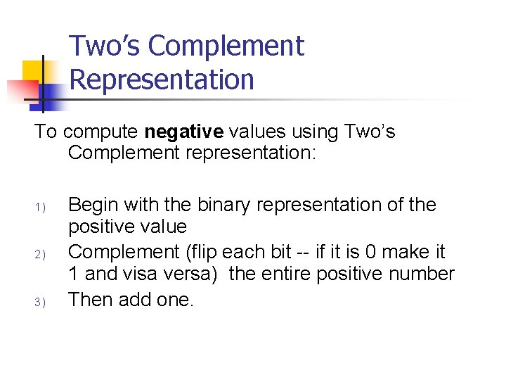 Two’s Complement Representation To compute negative values using Two’s Complement representation: 1) 2) 3)