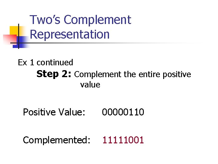 Two’s Complement Representation Ex 1 continued Step 2: Complement the entire positive value Positive