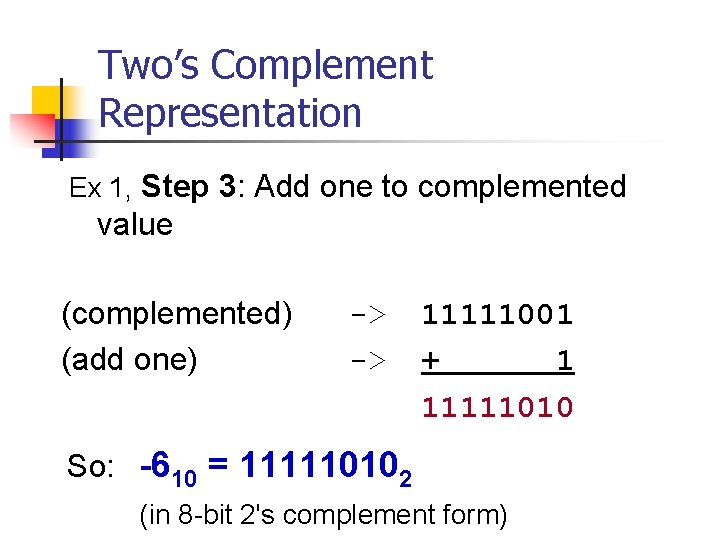 Two’s Complement Representation Ex 1, Step 3: Add one to complemented value (complemented) ->