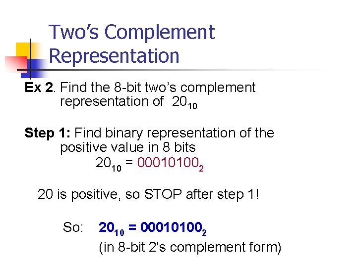 Two’s Complement Representation Ex 2. Find the 8 -bit two’s complement representation of 2010