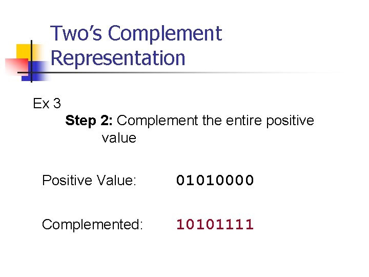 Two’s Complement Representation Ex 3 Step 2: Complement the entire positive value Positive Value: