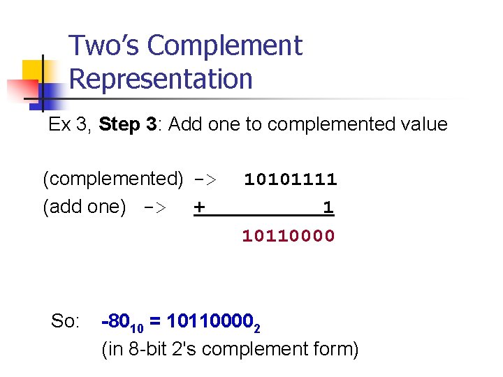 Two’s Complement Representation Ex 3, Step 3: Add one to complemented value (complemented) ->