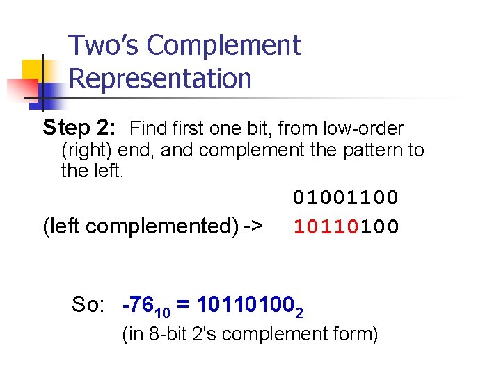 Two’s Complement Representation Step 2: Find first one bit, from low-order (right) end, and
