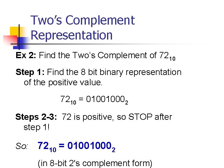 Two’s Complement Representation Ex 2: Find the Two’s Complement of 7210 Step 1: Find