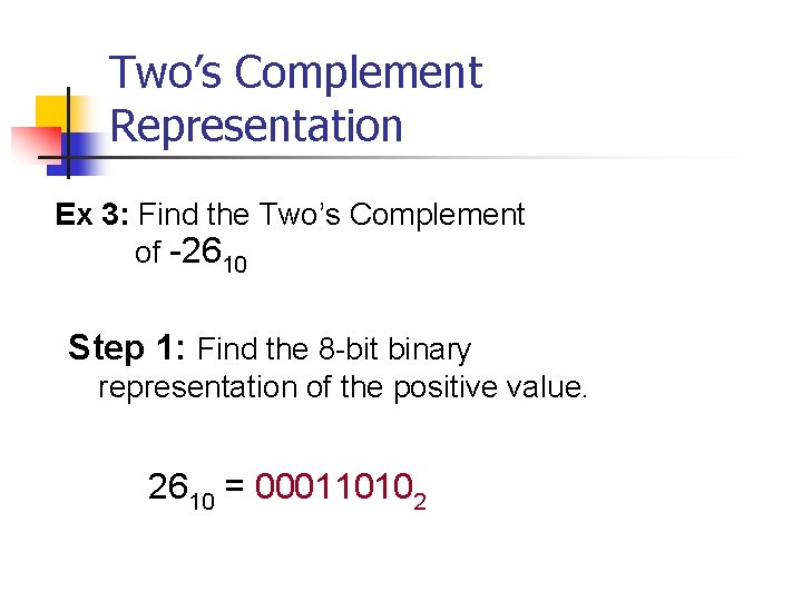 Two’s Complement Representation Ex 3: Find the Two’s Complement of -2610 Step 1: Find