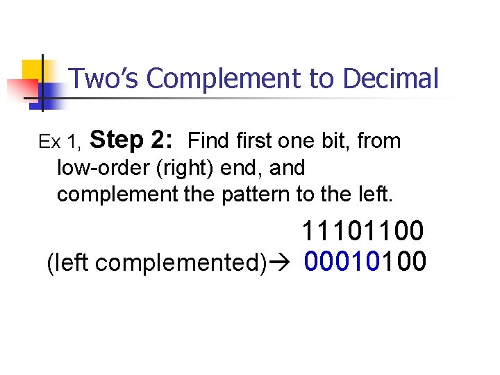 Two’s Complement to Decimal Ex 1, Step 2: Find first one bit, from low-order